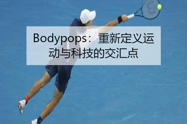 Bodypops：重新定义运动与科技的交汇点