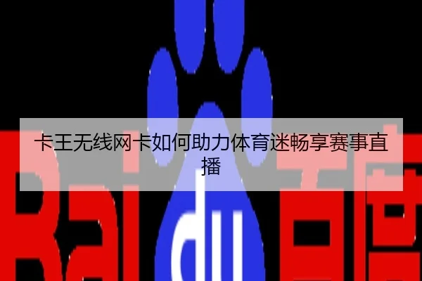 卡王无线网卡如何助力体育迷畅享赛事直播